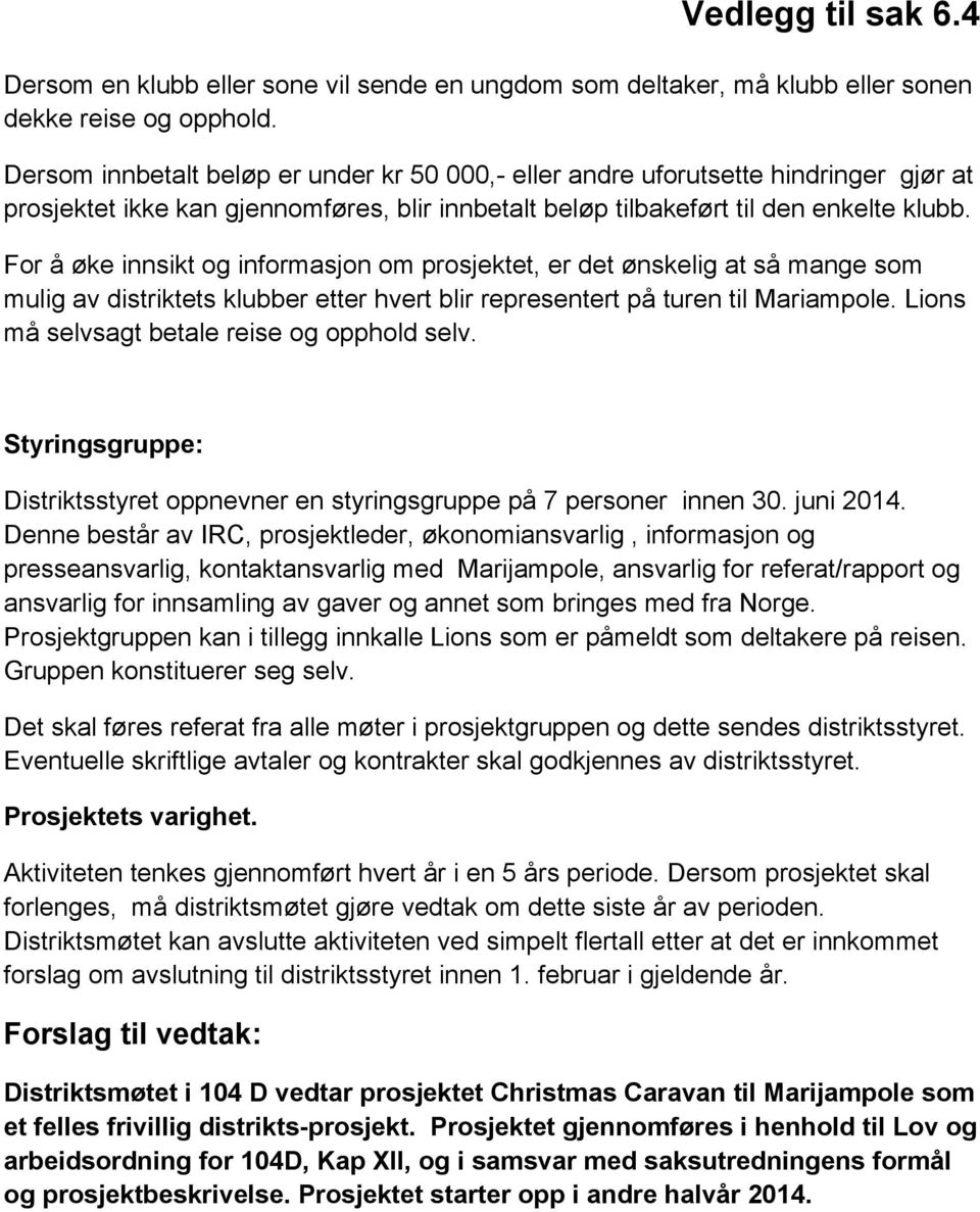 For å øke innsikt og informasjon om prosjektet, er det ønskelig at så mange som mulig av distriktets klubber etter hvert blir representert på turen til Mariampole.