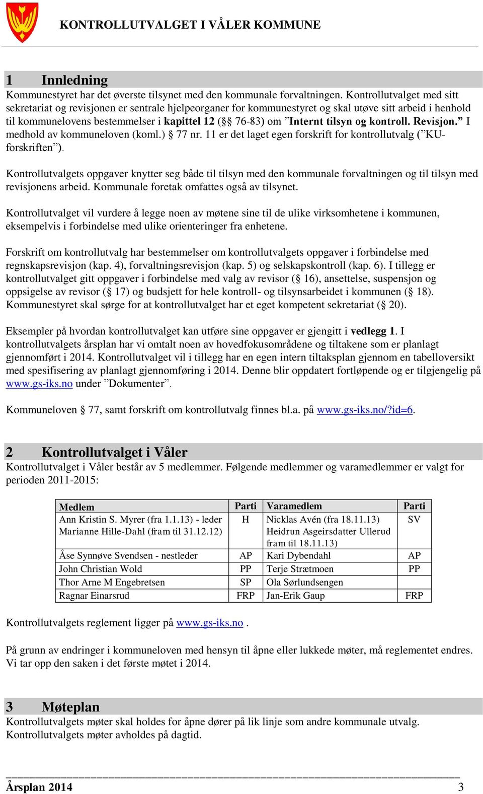 tilsyn og kontroll. Revisjon. I medhold av kommuneloven (koml.) 77 nr. 11 er det laget egen forskrift for kontrollutvalg ( KUforskriften ).