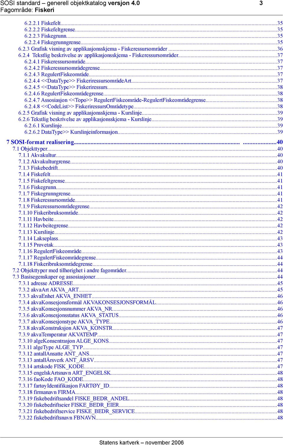 ..37 6.2.4.5 <<DataType>> Fiskeriressurs...38 6.2.4.6 RegulertFiskeområdegrense...38 6.2.4.7 Assosiasjon <<Topo>> RegulertFiskeområde-RegulertFiskeområdegrense...38 6.2.4.8 <<CodeList>> FiskeriressursOmrådetype.