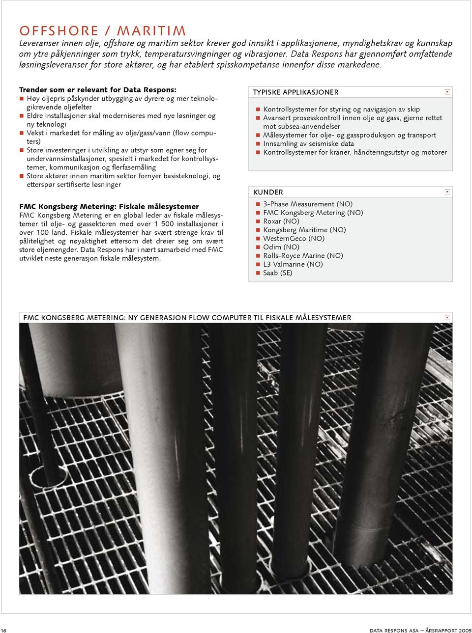 Trender som er relevant for Data Respons: Høy oljepris påskynder utbygging av dyrere og mer teknologikrevende oljefelter Eldre installasjoner skal moderniseres med nye løsninger og ny teknologi Vekst