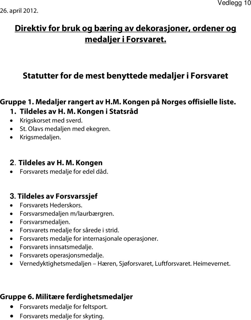 3. Tildeles av Forsvarssjef Forsvarets Hederskors. Forsvarsmedaljen m/laurbærgren. Forsvarsmedaljen. Forsvarets medalje for sårede i strid. Forsvarets medalje for internasjonale operasjoner.