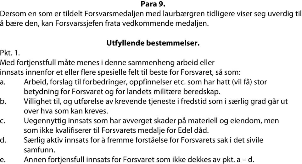 som har hatt (vil få) stor betydning for Forsvaret og for landets militære beredskap. b. Villighet til, og utførelse av krevende tjeneste i fredstid som i særlig grad går ut over hva som kan kreves.