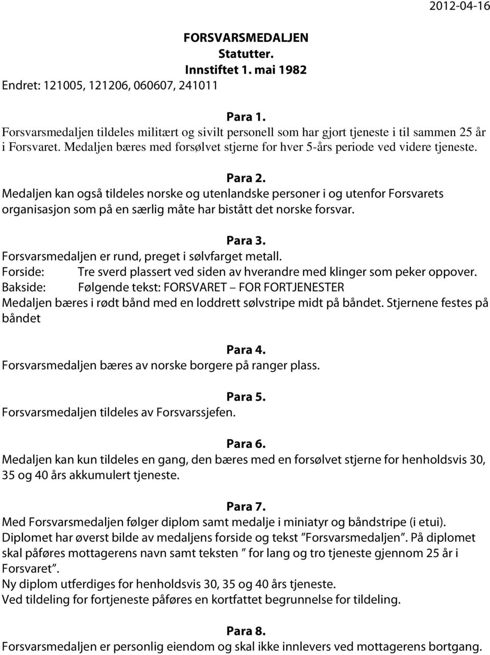 Medaljen kan også tildeles norske og utenlandske personer i og utenfor Forsvarets organisasjon som på en særlig måte har bistått det norske forsvar. Para 3.