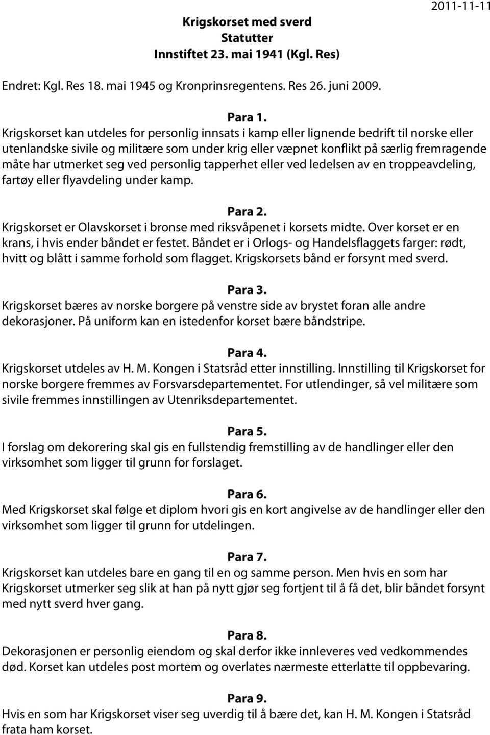 utmerket seg ved personlig tapperhet eller ved ledelsen av en troppeavdeling, fartøy eller flyavdeling under kamp. Para 2. Krigskorset er Olavskorset i bronse med riksvåpenet i korsets midte.