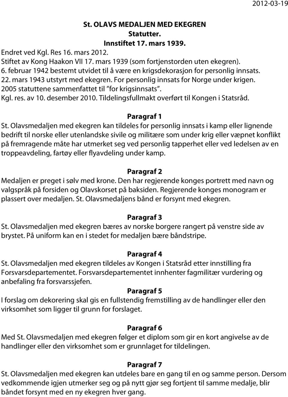 2005 statuttene sammenfattet til for krigsinnsats. Kgl. res. av 10. desember 2010. Tildelingsfullmakt overført til Kongen i Statsråd. Paragraf 1 St.