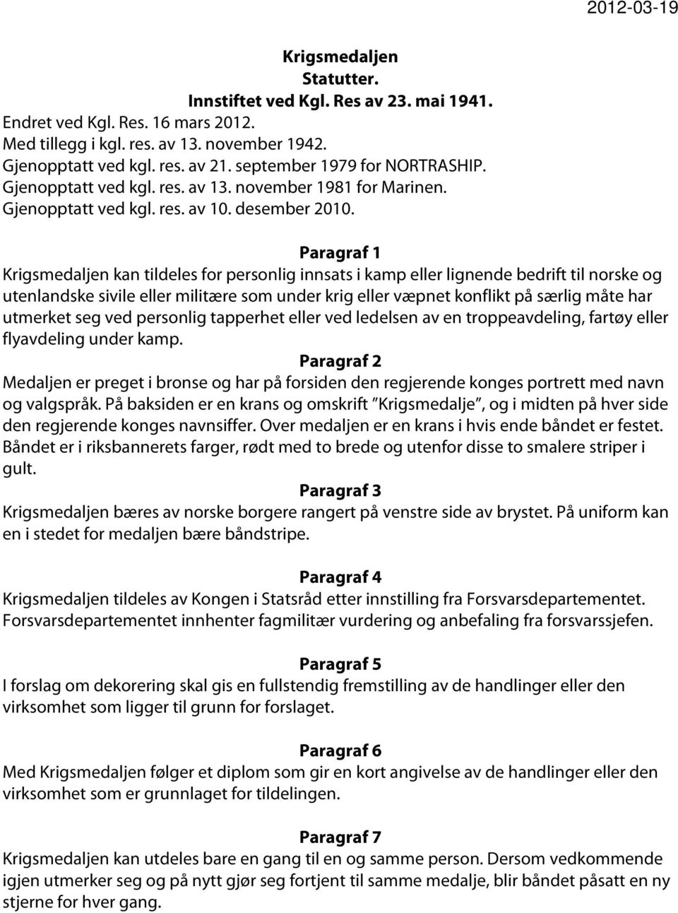 Paragraf 1 Krigsmedaljen kan tildeles for personlig innsats i kamp eller lignende bedrift til norske og utenlandske sivile eller militære som under krig eller væpnet konflikt på særlig måte har