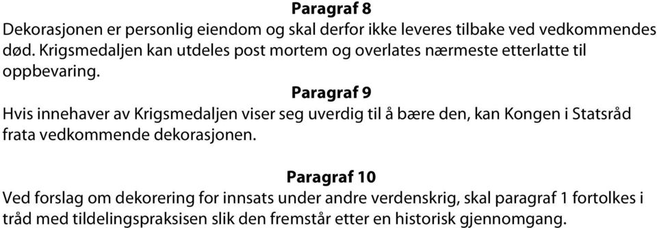 Paragraf 9 Hvis innehaver av Krigsmedaljen viser seg uverdig til å bære den, kan Kongen i Statsråd frata vedkommende