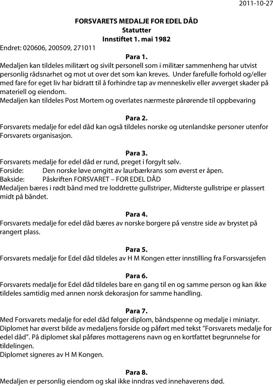 Under farefulle forhold og/eller med fare for eget liv har bidratt til å forhindre tap av menneskeliv eller avverget skader på materiell og eiendom.