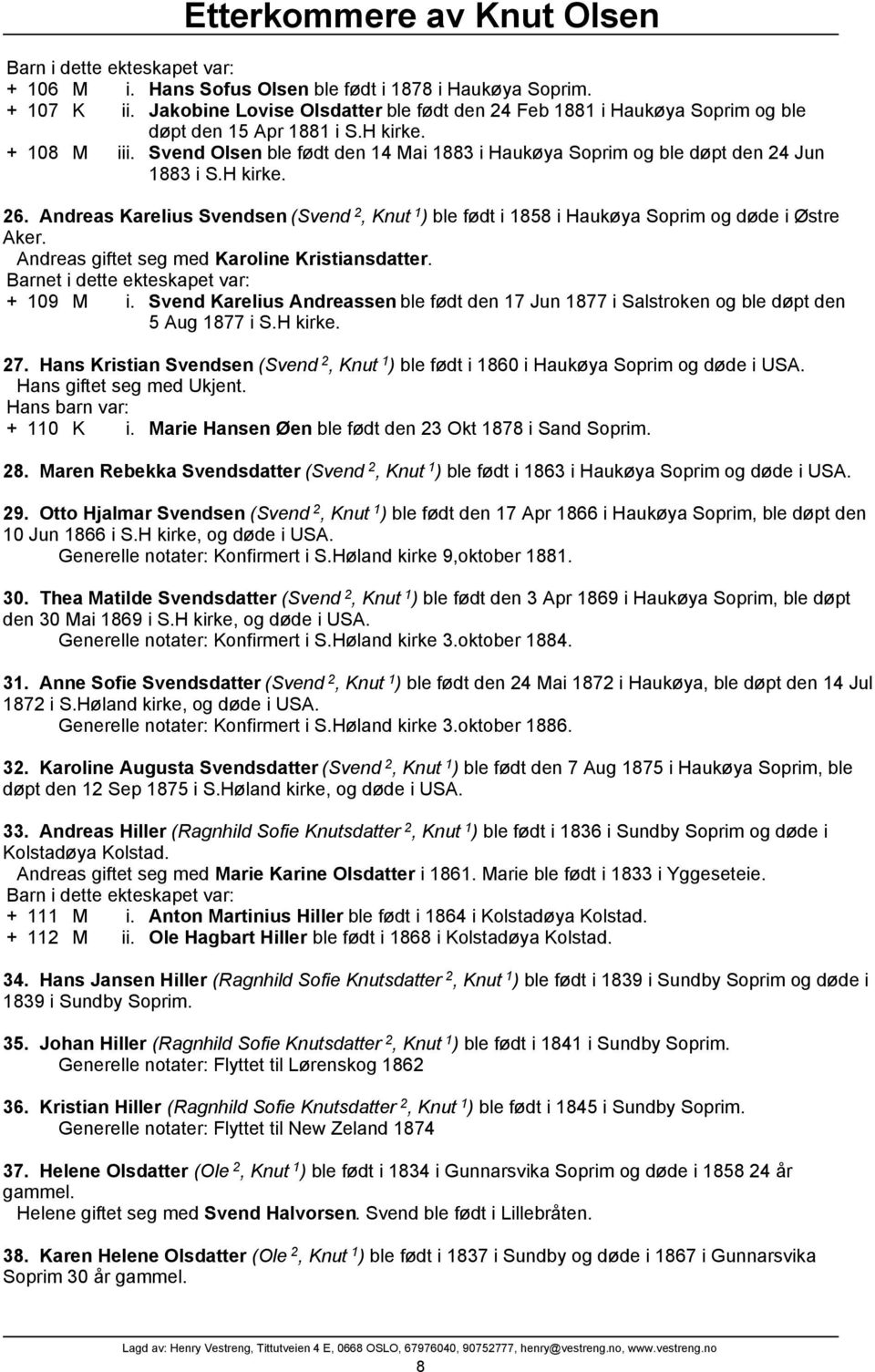 Andreas giftet seg med Karoline Kristiansdatter. Barnet i dette ekteskapet var: + 109 M i. Svend Karelius Andreassen ble født den 17 Jun 1877 i Salstroken og ble døpt den 5 Aug 1877 i S.H kirke. 27.