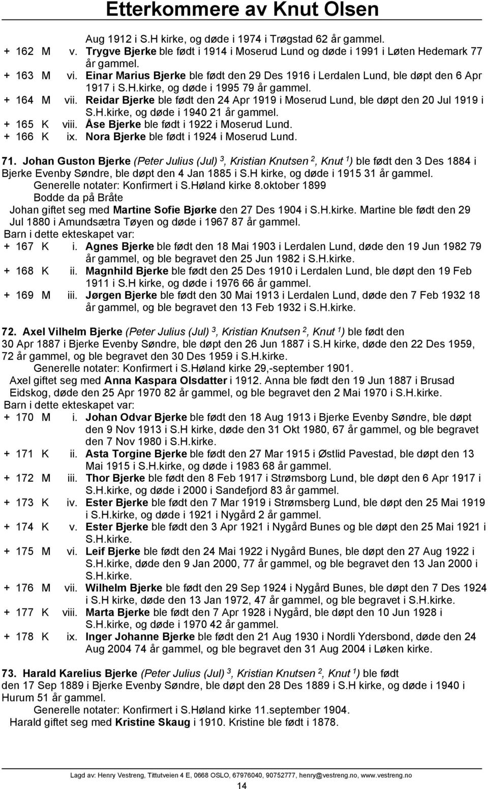 Reidar Bjerke ble født den 24 Apr 1919 i Moserud Lund, ble døpt den 20 Jul 1919 i S.H.kirke, og døde i 1940 21 år gammel. + 165 K viii. Åse Bjerke ble født i 1922 i Moserud Lund. + 166 K ix.