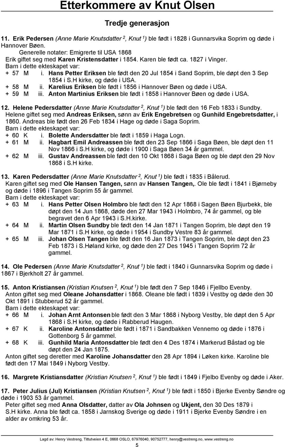 Hans Petter Eriksen ble født den 20 Jul 1854 i Sand Soprim, ble døpt den 3 Sep 1854 i S.H kirke, og døde i USA. + 58 M ii. Karelius Eriksen ble født i 1856 i Hannover Bøen og døde i USA. + 59 M iii.