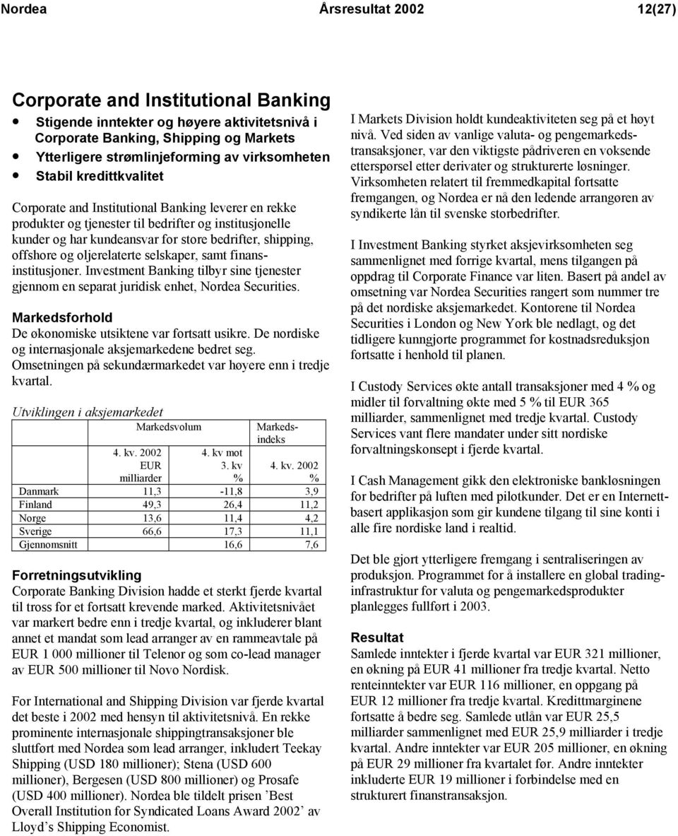 og oljerelaterte selskaper, samt finansinstitusjoner. Investment Banking tilbyr sine tjenester gjennom en separat juridisk enhet, Nordea Securities.