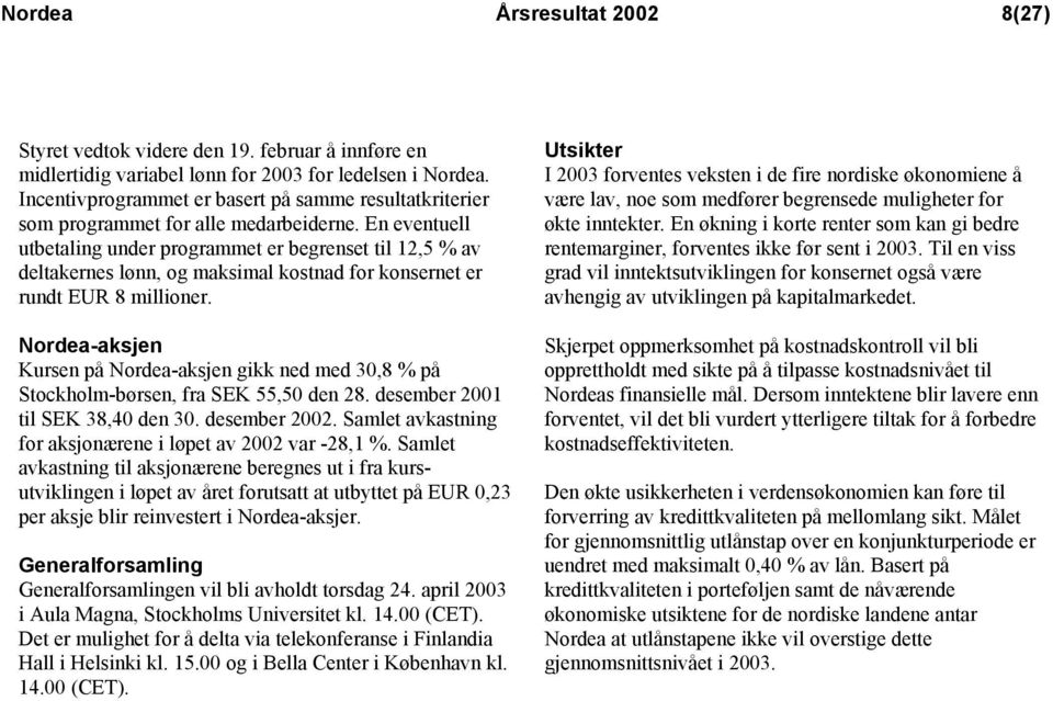 En eventuell utbetaling under programmet er begrenset til 12,5 % av deltakernes lønn, og maksimal kostnad for konsernet er rundt EUR 8 millioner.