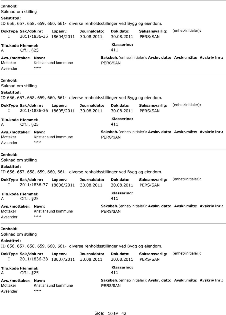 : D 656, 657, 658, 659, 660, 661- diverse renholdsstillinger ved Bygg og eiendom. 2011/1836-37 18606/2011 vs./mottaker: Navn: Saksbeh. vskr. dato: vskr.måte: vskriv lnr.