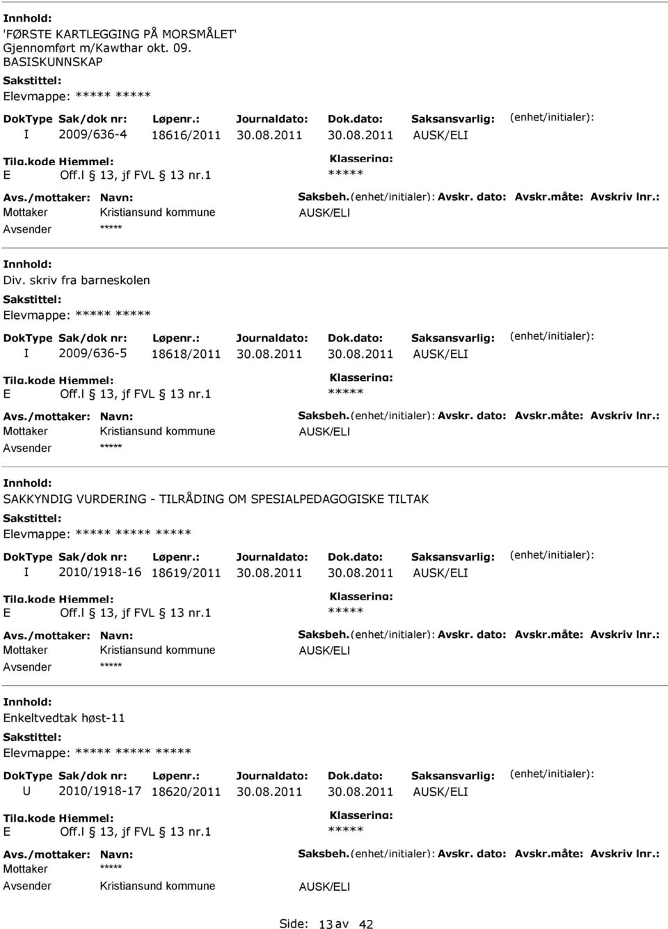 /mottaker: Navn: Saksbeh. vskr. dato: vskr.måte: vskriv lnr.: SK/EL Enkeltvedtak høst-11 Elevmappe: 2010/1918-17 18620/2011 SK/EL E vs./mottaker: Navn: Saksbeh. vskr. dato: vskr.måte: vskriv lnr.: Mottaker SK/EL Side: 13 av 42