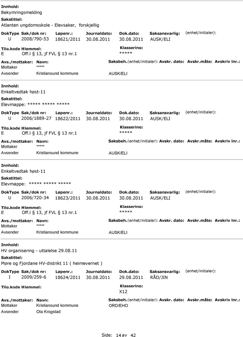 : Mottaker SK/EL Enkeltvedtak høst-11 Elevmappe: 2006/720-34 18623/2011 SK/EL E vs./mottaker: Navn: Saksbeh. vskr. dato: vskr.måte: vskriv lnr.