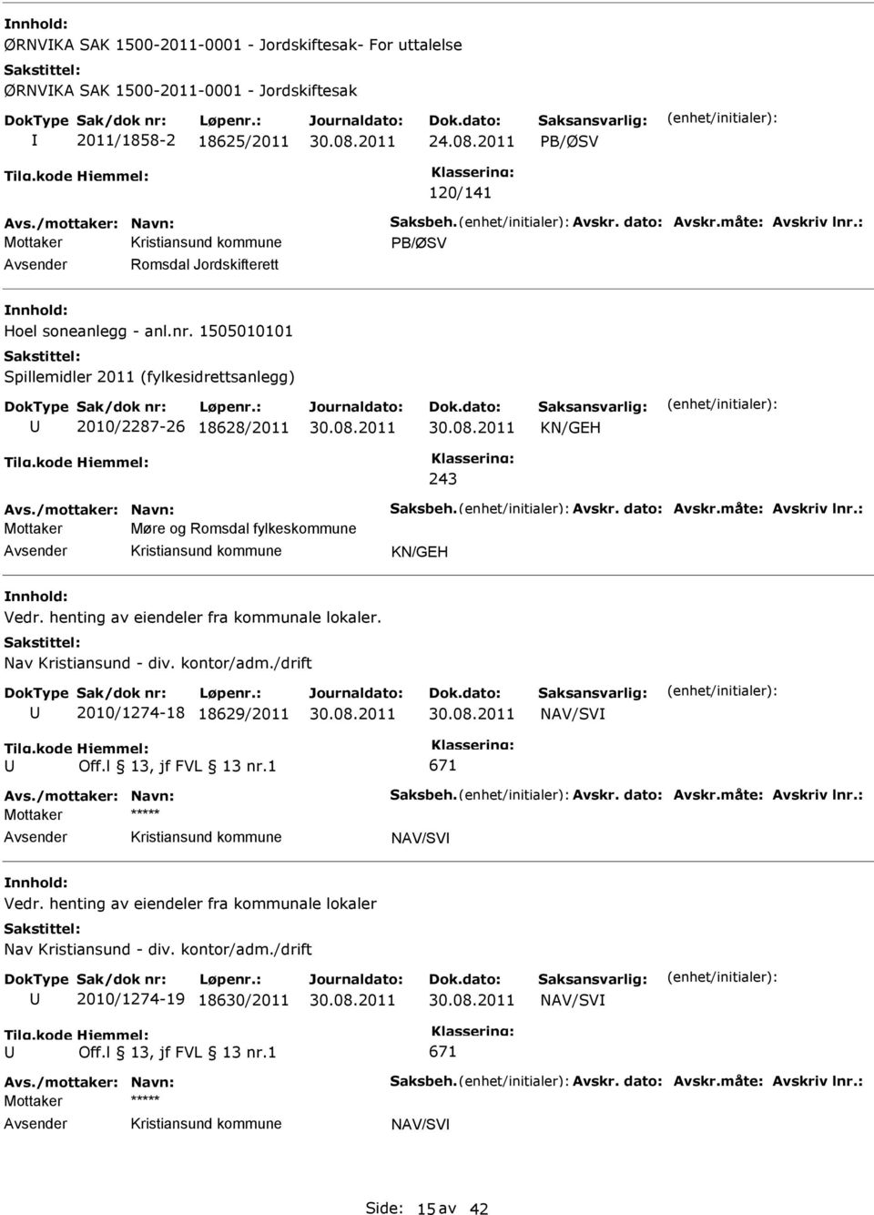 måte: vskriv lnr.: Mottaker Møre og Romsdal fylkeskommune KN/GEH Vedr. henting av eiendeler fra kommunale lokaler. Nav Kristiansund - div. kontor/adm./drift 2010/1274-18 18629/2011 NV/SV 671 vs.