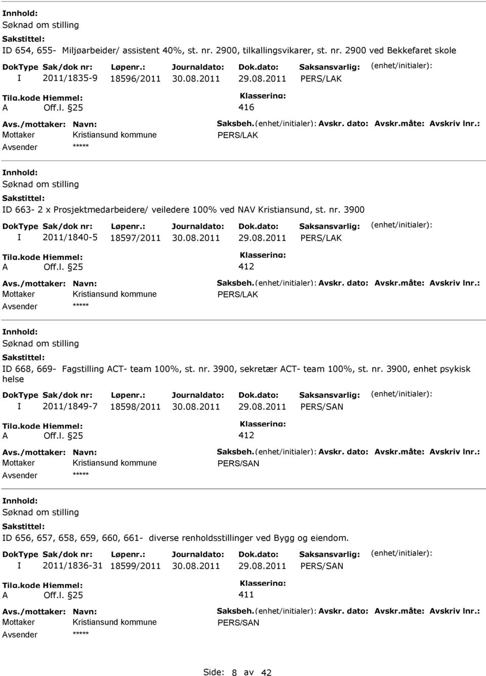 måte: vskriv lnr.: PERS/LK D 668, 669- Fagstilling CT- team 100%, st. nr. 3900, sekretær CT- team 100%, st. nr. 3900, enhet psykisk helse 2011/1849-7 18598/2011 29.08.2011 412 vs.