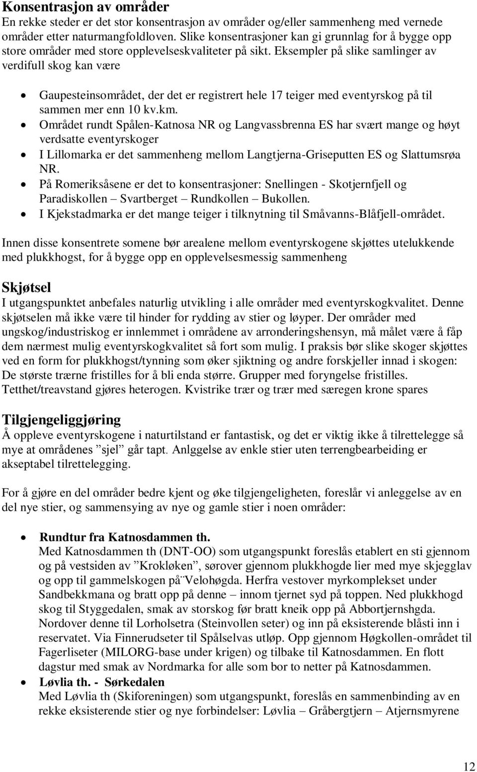 Eksempler på slike samlinger av verdifull skog kan være Gaupesteinsområdet, der det er registrert hele 17 teiger med eventyrskog på til sammen mer enn 10 kv.km.