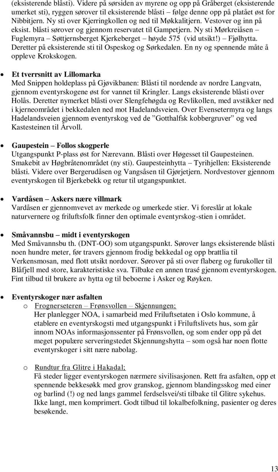 Ny sti Mørkreiåsen Fuglemyra Søttjernsberget Kjerkeberget høyde 575 (vid utsikt!) Fjølhytta. Deretter på eksisterende sti til Ospeskog og Sørkedalen. En ny og spennende måte å oppleve Krokskogen.