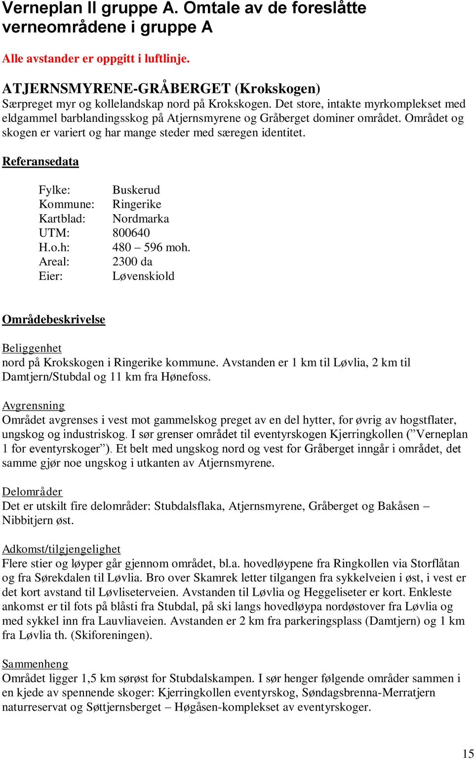 Referansedata Fylke: Buskerud Kommune: Ringerike Kartblad: Nordmarka UTM: 800640 H.o.h: 480 596 moh.