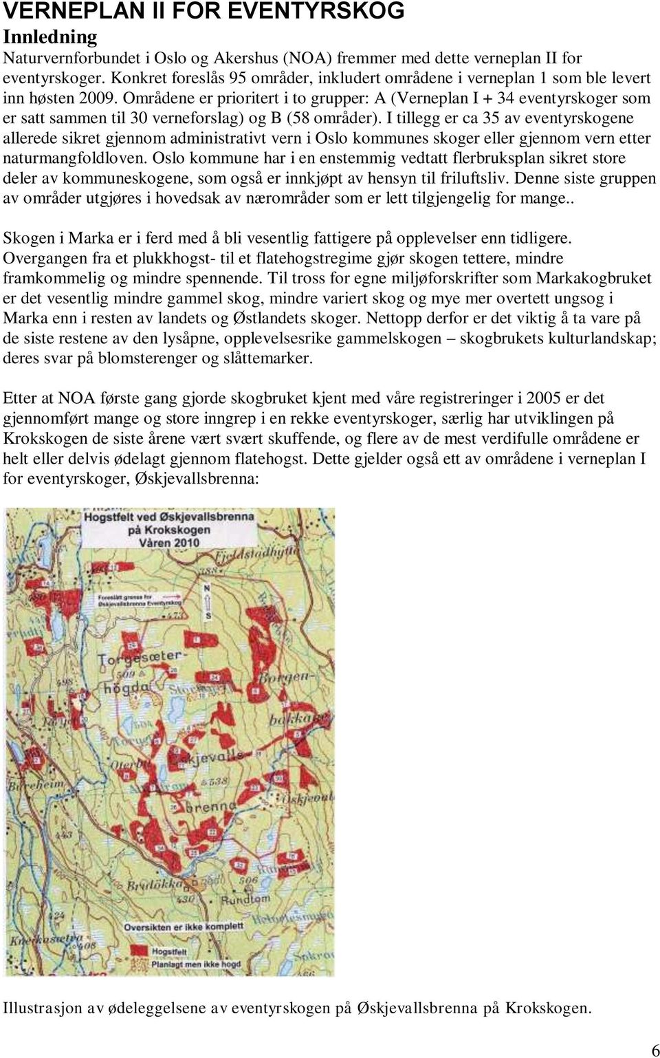 I tillegg er ca 35 av eventyrskogene allerede sikret gjennom administrativt vern i Oslo kommunes skoger eller gjennom vern etter naturmangfoldloven.