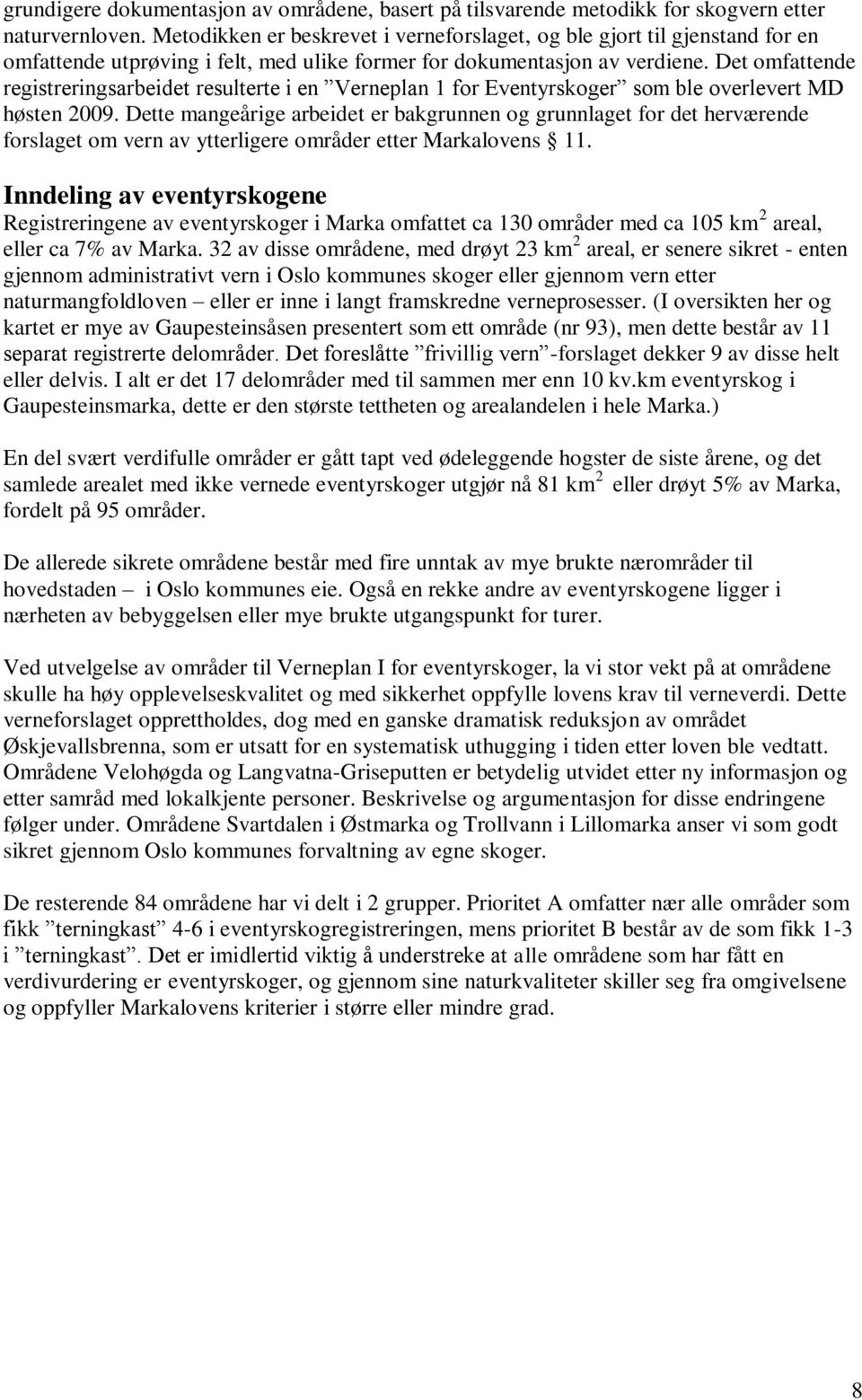 Det omfattende registreringsarbeidet resulterte i en Verneplan 1 for Eventyrskoger som ble overlevert MD høsten 2009.