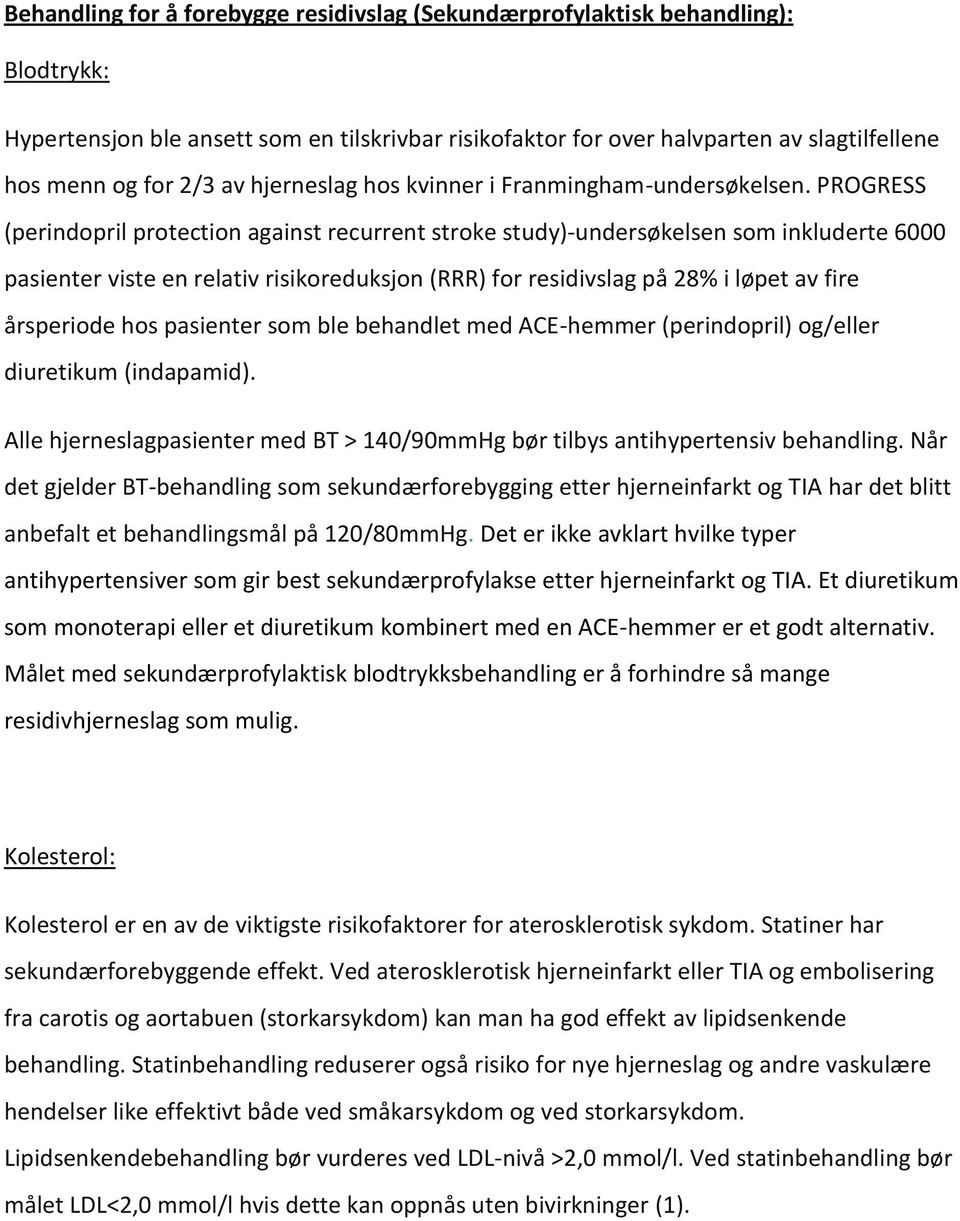 PROGRESS (perindopril protection against recurrent stroke study)-undersøkelsen som inkluderte 6000 pasienter viste en relativ risikoreduksjon (RRR) for residivslag på 28% i løpet av fire årsperiode