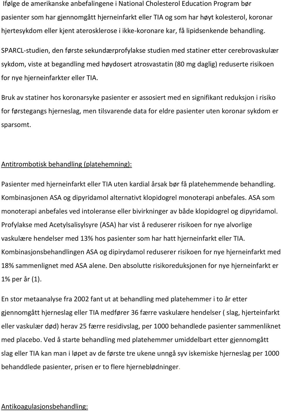 SPARCL-studien, den første sekundærprofylakse studien med statiner etter cerebrovaskulær sykdom, viste at begandling med høydosert atrosvastatin (80 mg daglig) reduserte risikoen for nye