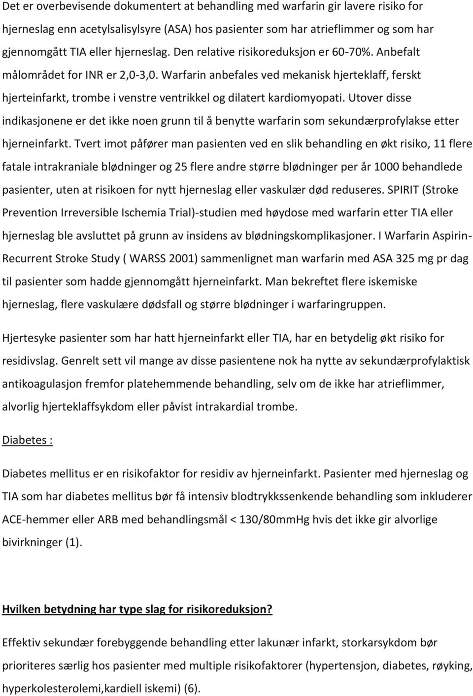 Warfarin anbefales ved mekanisk hjerteklaff, ferskt hjerteinfarkt, trombe i venstre ventrikkel og dilatert kardiomyopati.