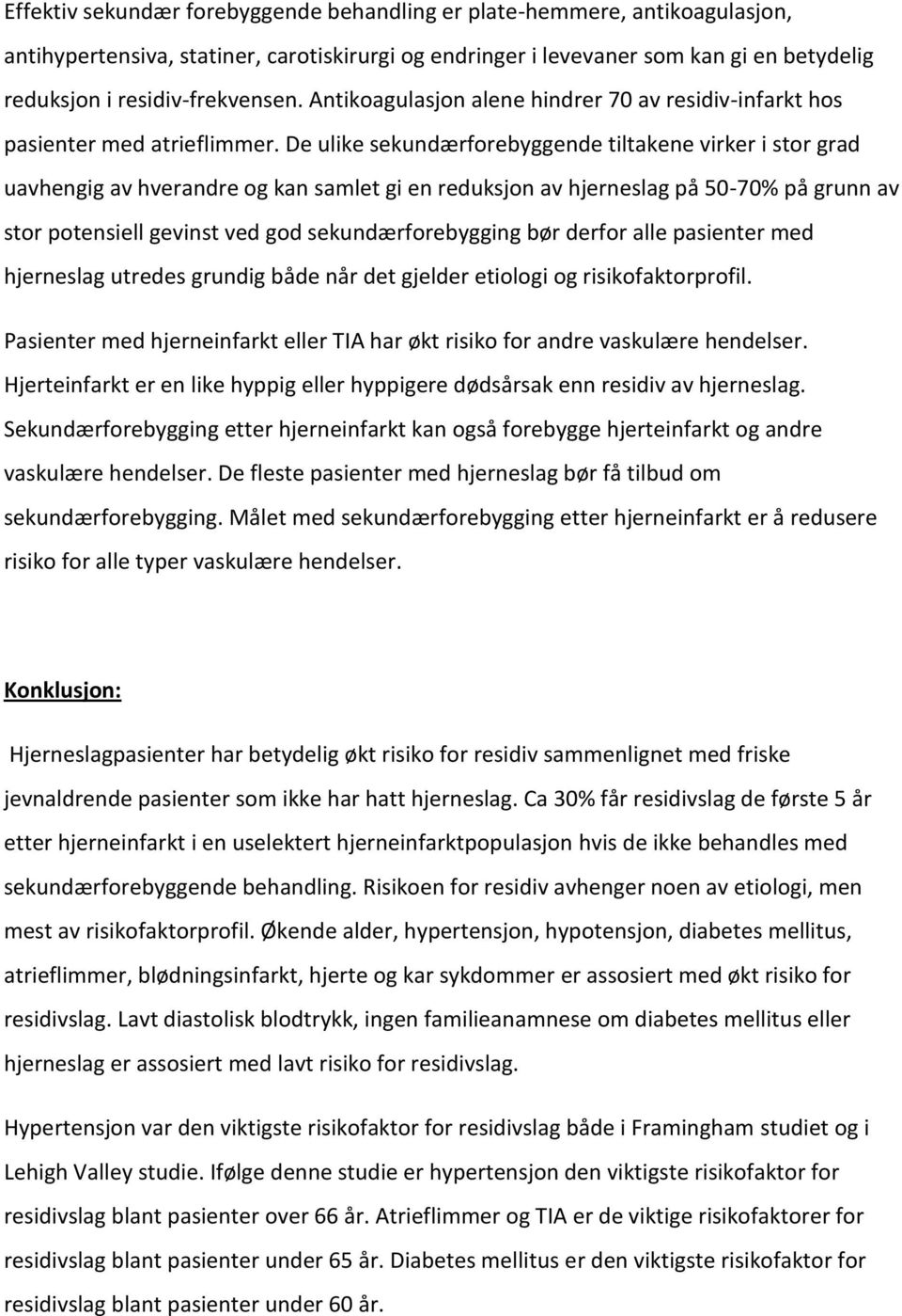 De ulike sekundærforebyggende tiltakene virker i stor grad uavhengig av hverandre og kan samlet gi en reduksjon av hjerneslag på 50-70% på grunn av stor potensiell gevinst ved god sekundærforebygging