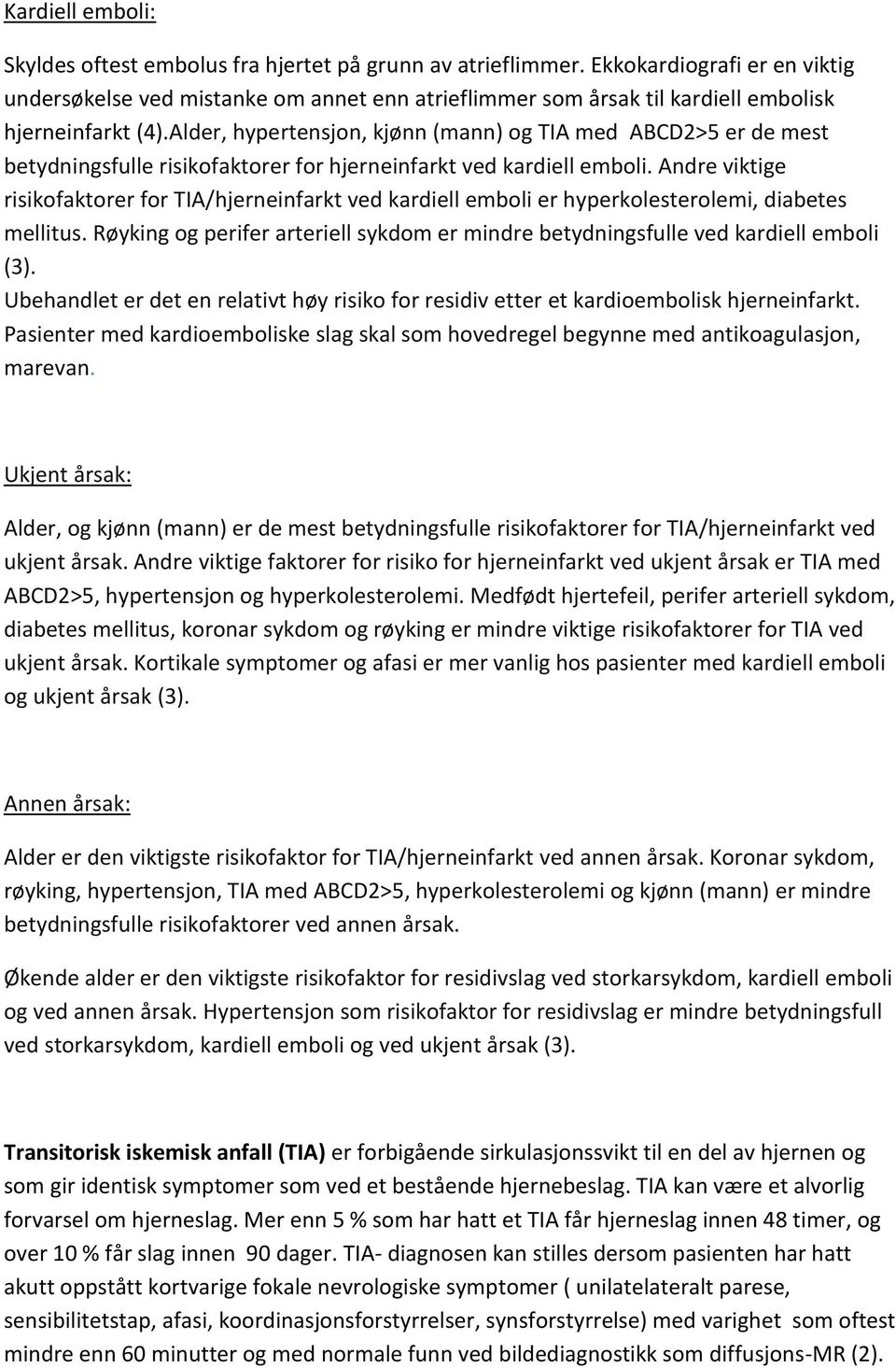 Alder, hypertensjon, kjønn (mann) og TIA med ABCD2>5 er de mest betydningsfulle risikofaktorer for hjerneinfarkt ved kardiell emboli.