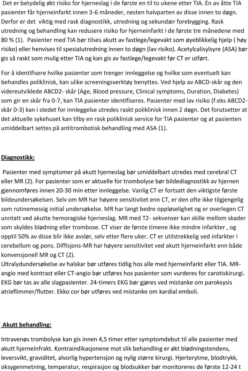 Pasienter med TIA bør tilses akutt av fastlege/legevakt som øyeblikkelig hjelp ( høy risiko) eller henvises til spesialutredning innen to døgn (lav risiko).