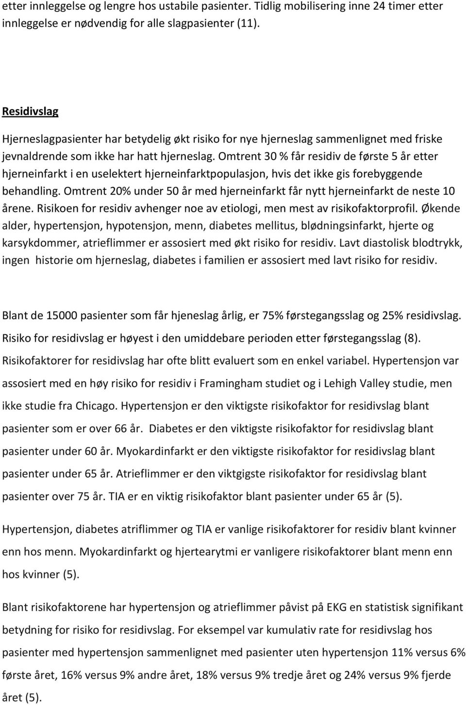 Omtrent 30 % får residiv de første 5 år etter hjerneinfarkt i en uselektert hjerneinfarktpopulasjon, hvis det ikke gis forebyggende behandling.