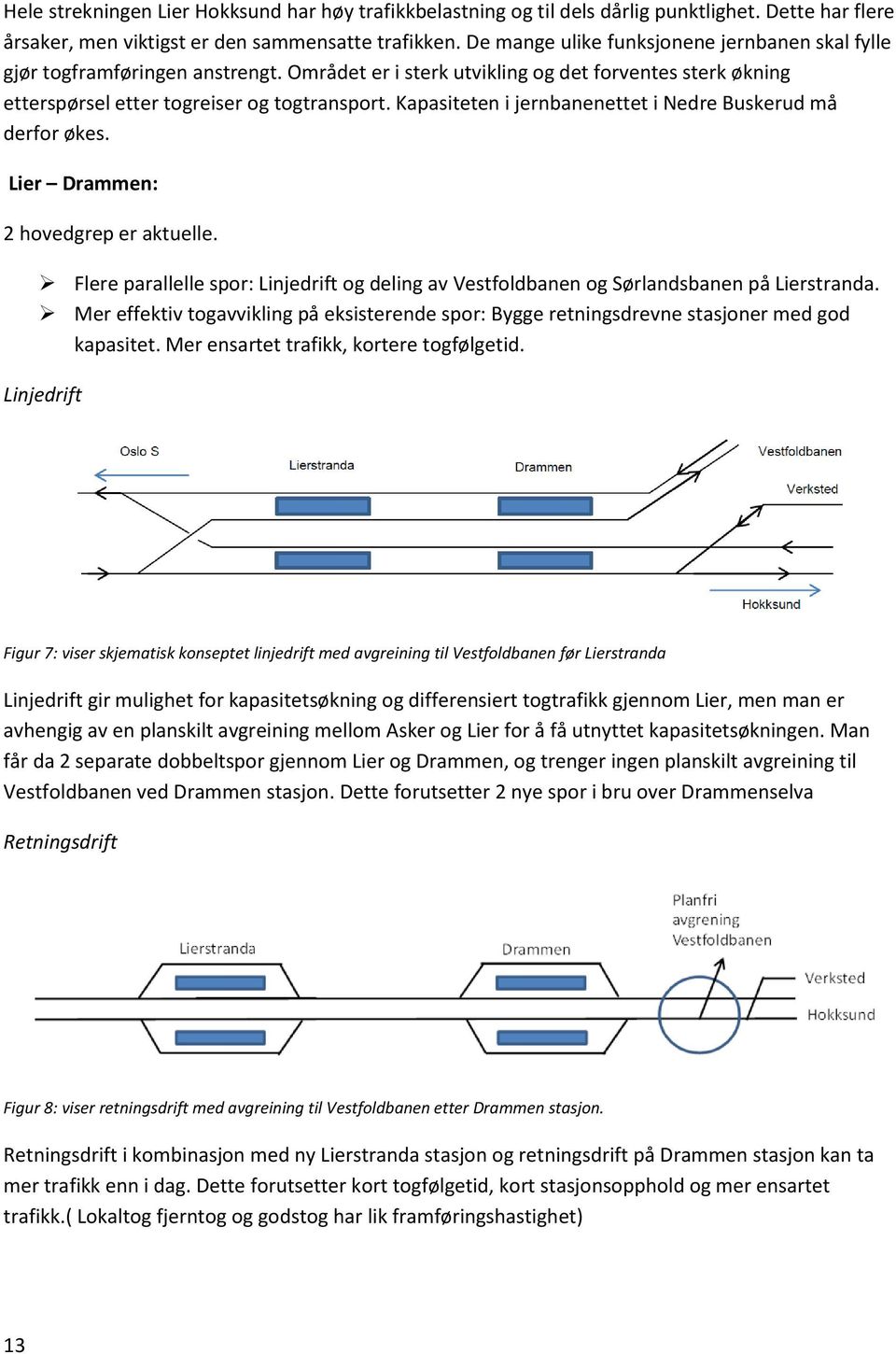 Kapasiteten i jernbanenettet i Nedre må derfor økes. Lier Drammen: 2 hovedgrep er aktuelle. Flere parallelle spor: Linjedrift og deling av Vestfoldbanen og Sørlandsbanen på Lierstranda.