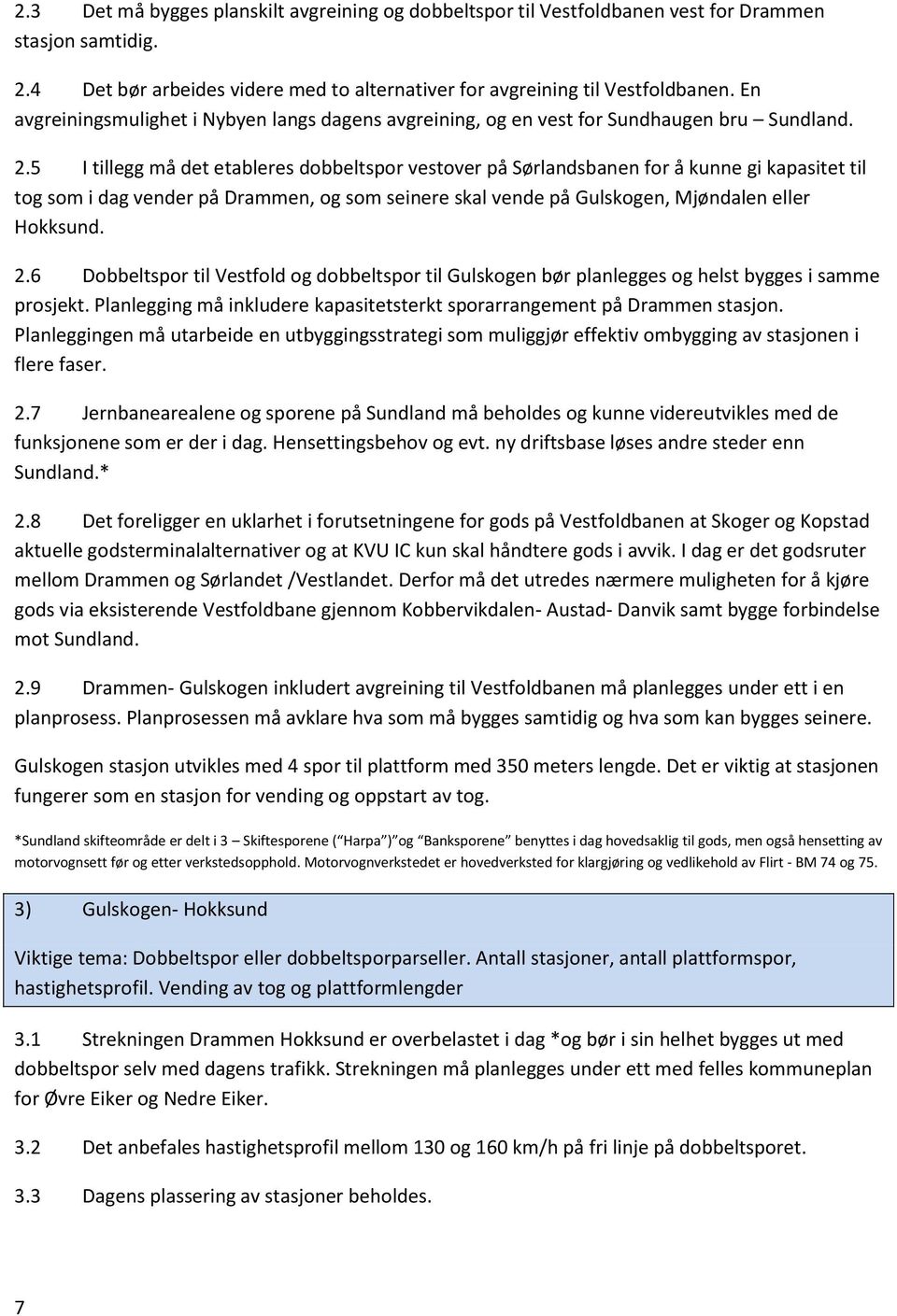 5 I tillegg må det etableres dobbeltspor vestover på Sørlandsbanen for å kunne gi kapasitet til tog som i dag vender på Drammen, og som seinere skal vende på Gulskogen, Mjøndalen eller Hokksund. 2.