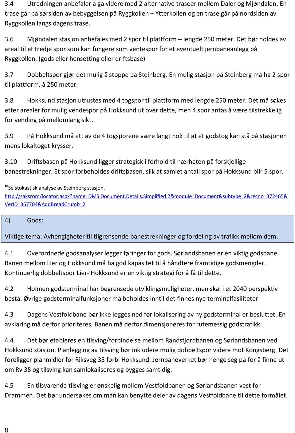 6 Mjøndalen stasjon anbefales med 2 spor til plattform lengde 250 meter. Det bør holdes av areal til et tredje spor som kan fungere som ventespor for et eventuelt jernbaneanlegg på Ryggkollen.