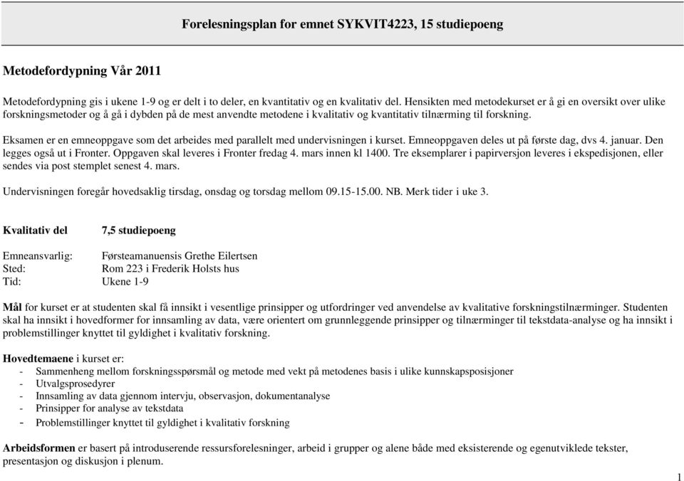 Eksamen er en emneoppgave som det arbeides med parallelt med undervisningen i kurset. Emneoppgaven deles ut på første dag, dvs 4. januar. Den legges også ut i Fronter.