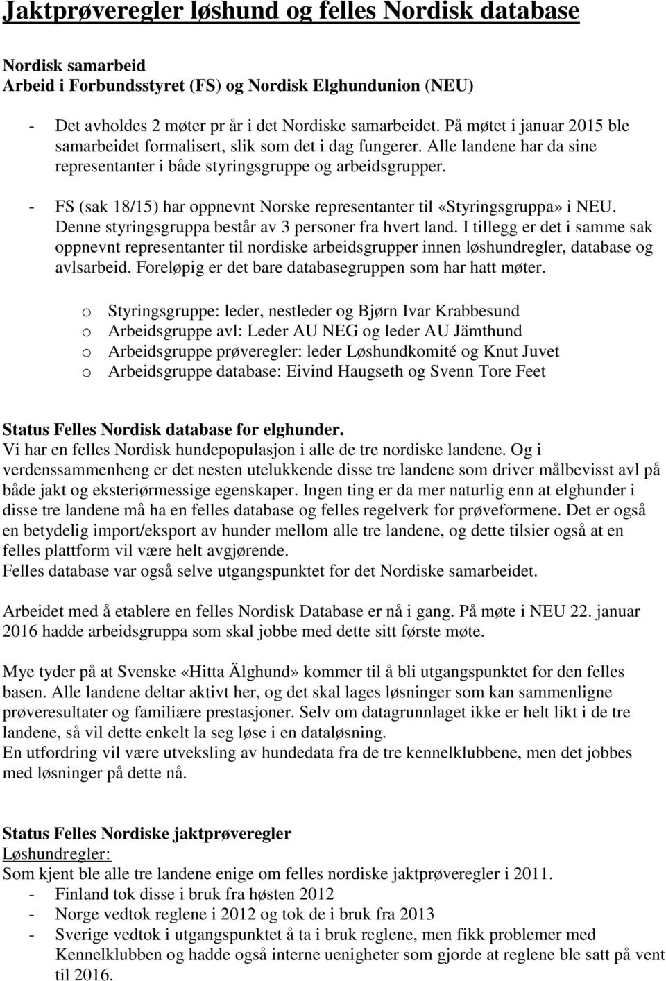 - FS (sak 18/15) har oppnevnt Norske representanter til «Styringsgruppa» i NEU. Denne styringsgruppa består av 3 personer fra hvert land.