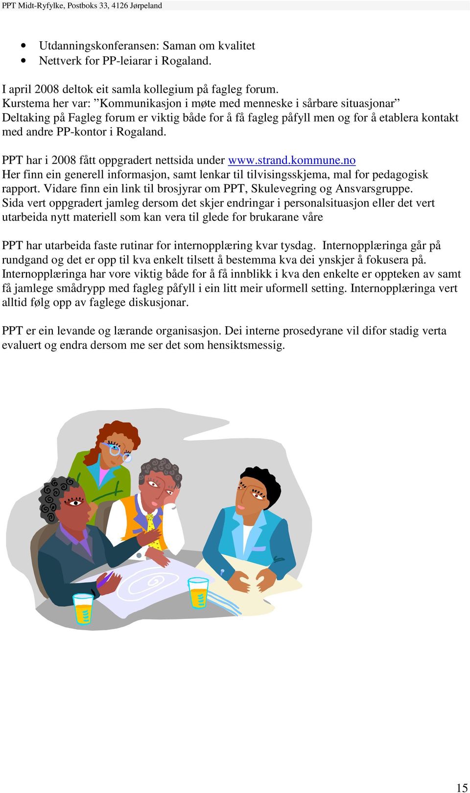 PPT har i 2008 fått oppgradert nettsida under www.strand.kommune.no Her finn ein generell informasjon, samt lenkar til tilvisingsskjema, mal for pedagogisk rapport.