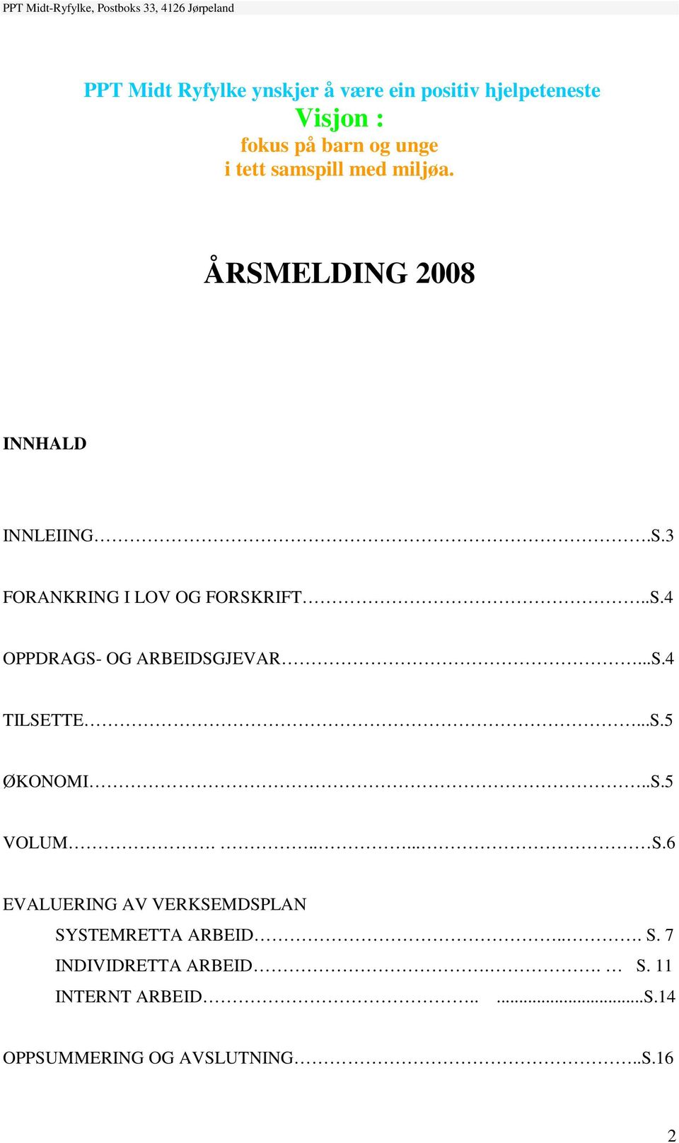 ..S.4 TILSETTE...S.5 ØKONOMI..S.5 VOLUM...... S.6 EVALUERING AV VERKSEMDSPLAN SYSTEMRETTA ARBEID... S. 7 INDIVIDRETTA ARBEID.