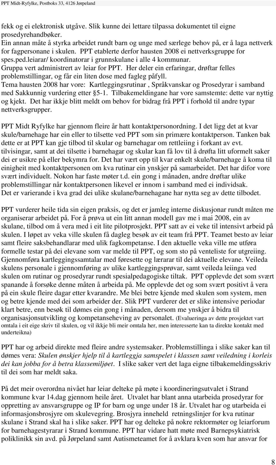 leiarar/ koordinatorar i grunnskulane i alle 4 kommunar. Gruppa vert administrert av leiar for PPT. Her deler ein erfaringar, drøftar felles problemstillingar, og får ein liten dose med fagleg påfyll.