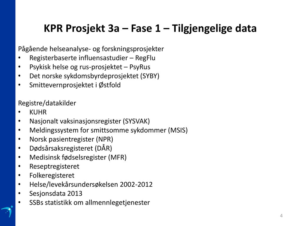 vaksinasjonsregister (SYSVAK) Meldingssystem for smittsomme sykdommer (MSIS) Norsk pasientregister (NPR) Dødsårsaksregisteret (DÅR) Medisinsk