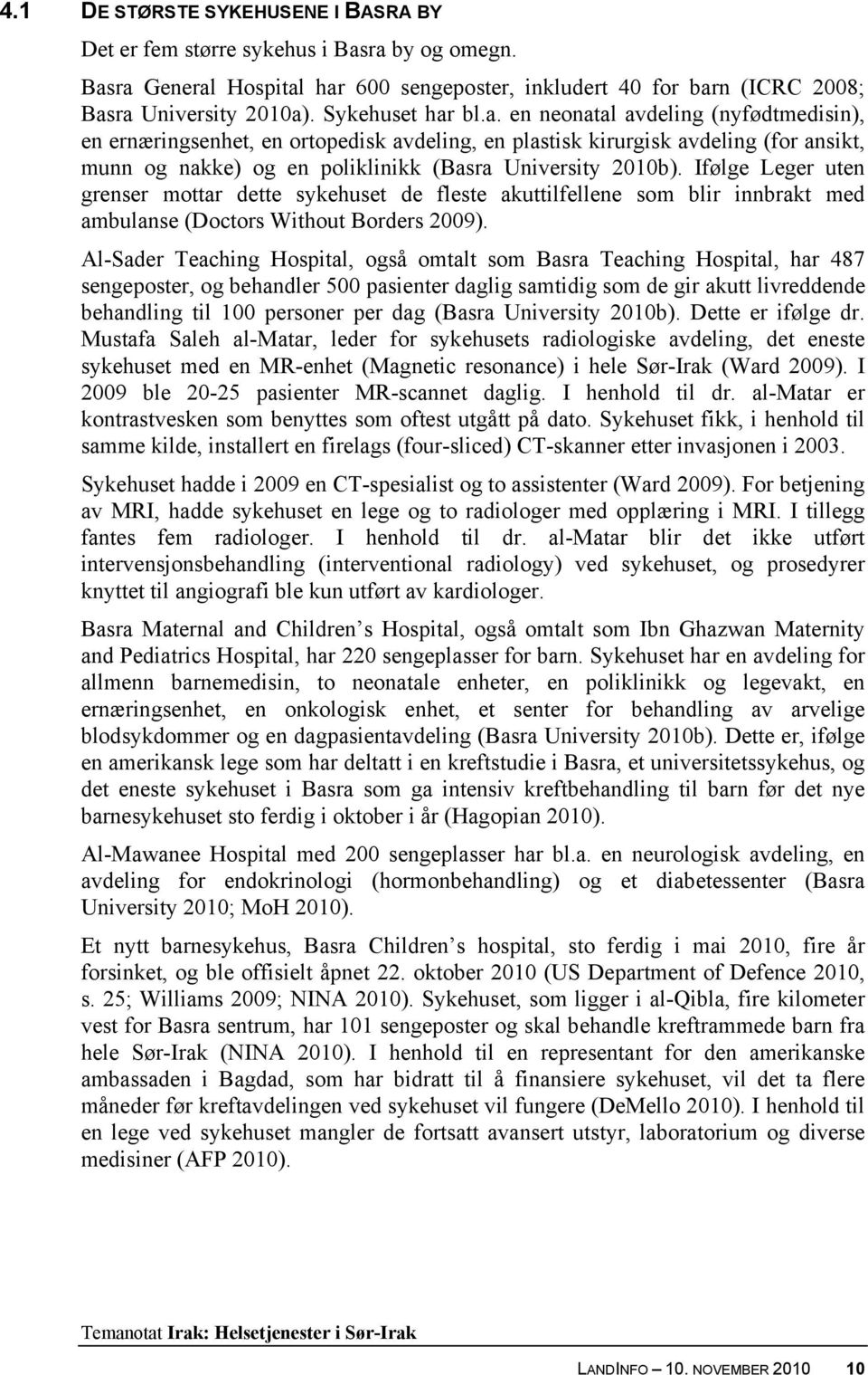 Ifølge Leger uten grenser mottar dette sykehuset de fleste akuttilfellene som blir innbrakt med ambulanse (Doctors Without Borders 2009).