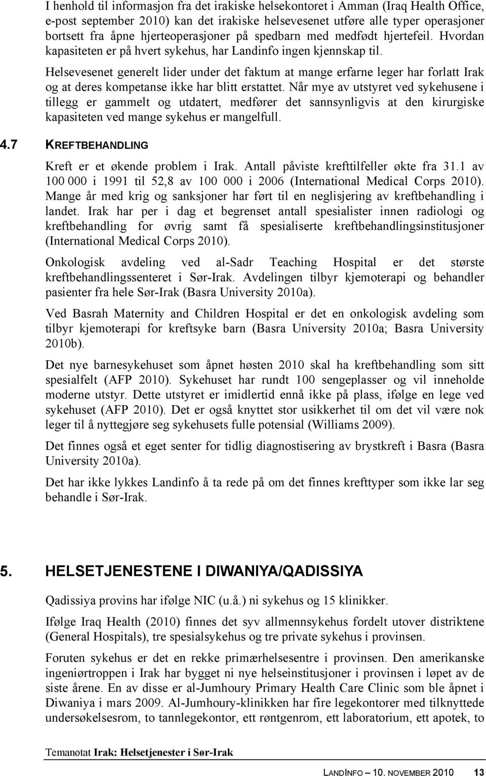 Helsevesenet generelt lider under det faktum at mange erfarne leger har forlatt Irak og at deres kompetanse ikke har blitt erstattet.