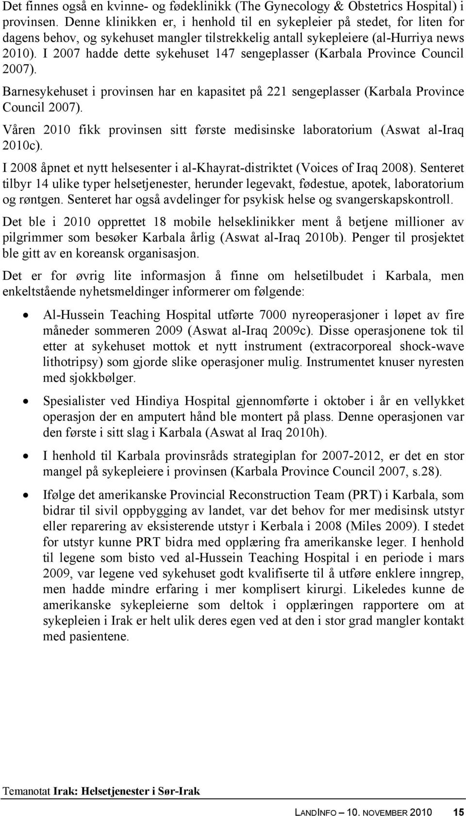 I 2007 hadde dette sykehuset 147 sengeplasser (Karbala Province Council 2007). Barnesykehuset i provinsen har en kapasitet på 221 sengeplasser (Karbala Province Council 2007).