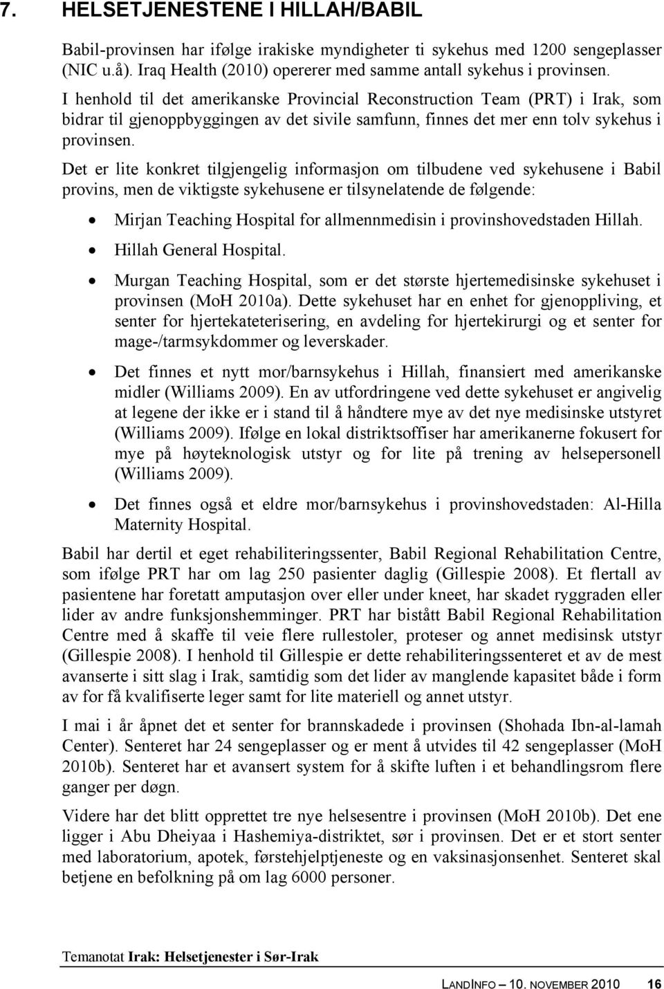 Det er lite konkret tilgjengelig informasjon om tilbudene ved sykehusene i Babil provins, men de viktigste sykehusene er tilsynelatende de følgende: Mirjan Teaching Hospital for allmennmedisin i