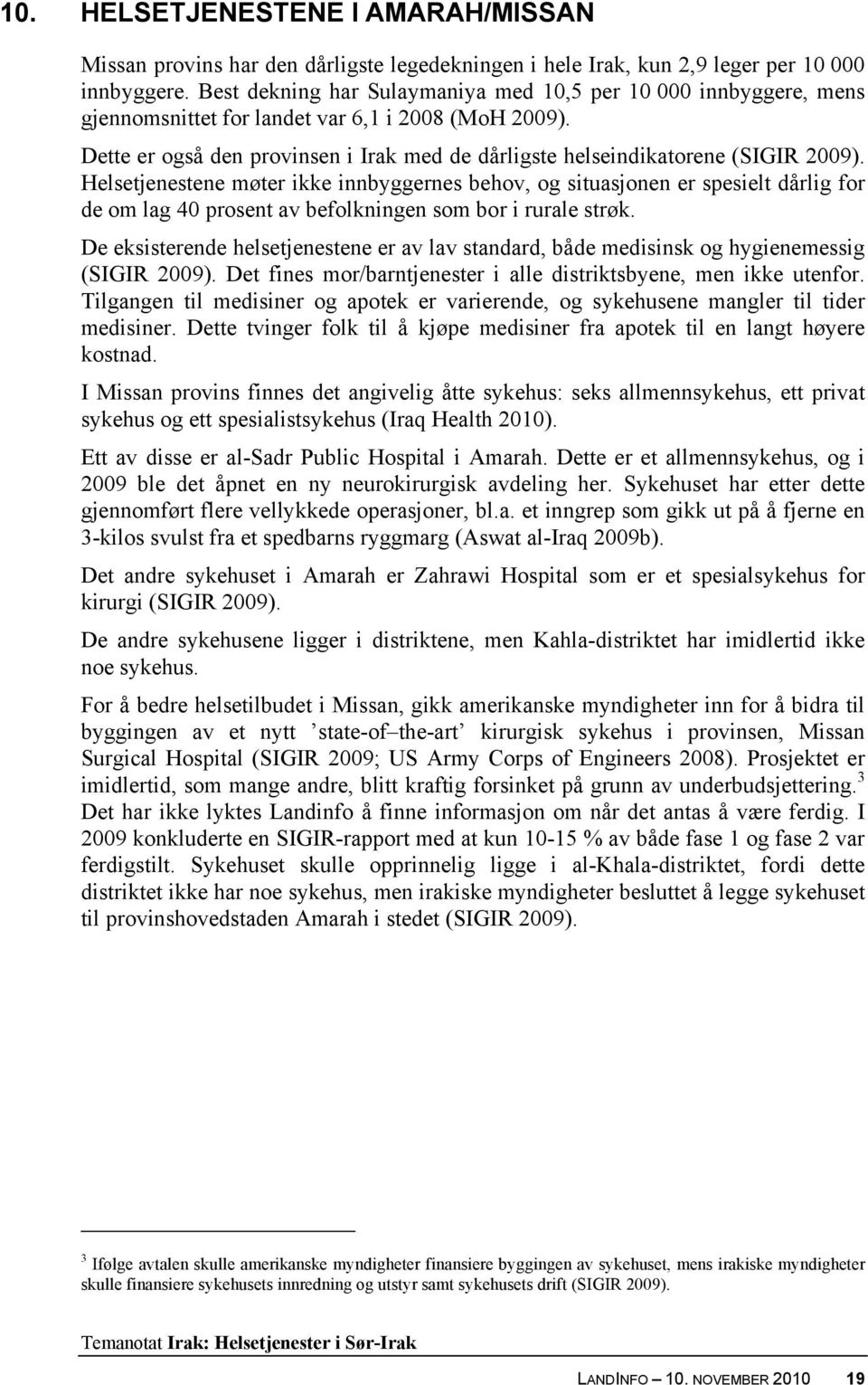 Dette er også den provinsen i Irak med de dårligste helseindikatorene (SIGIR 2009).