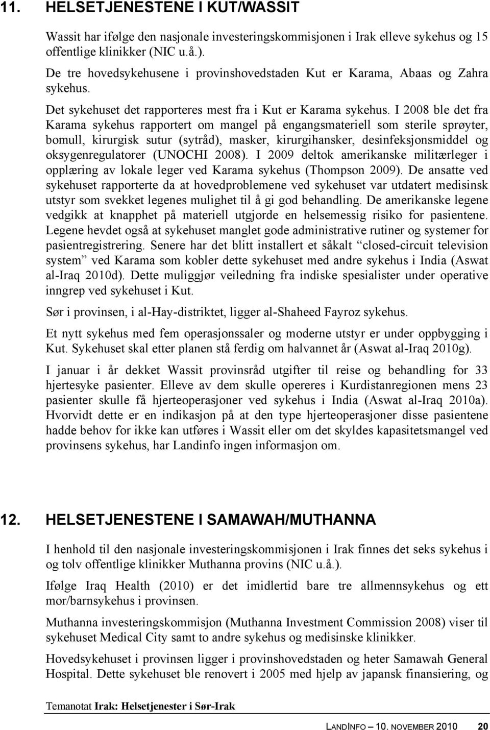 I 2008 ble det fra Karama sykehus rapportert om mangel på engangsmateriell som sterile sprøyter, bomull, kirurgisk sutur (sytråd), masker, kirurgihansker, desinfeksjonsmiddel og oksygenregulatorer