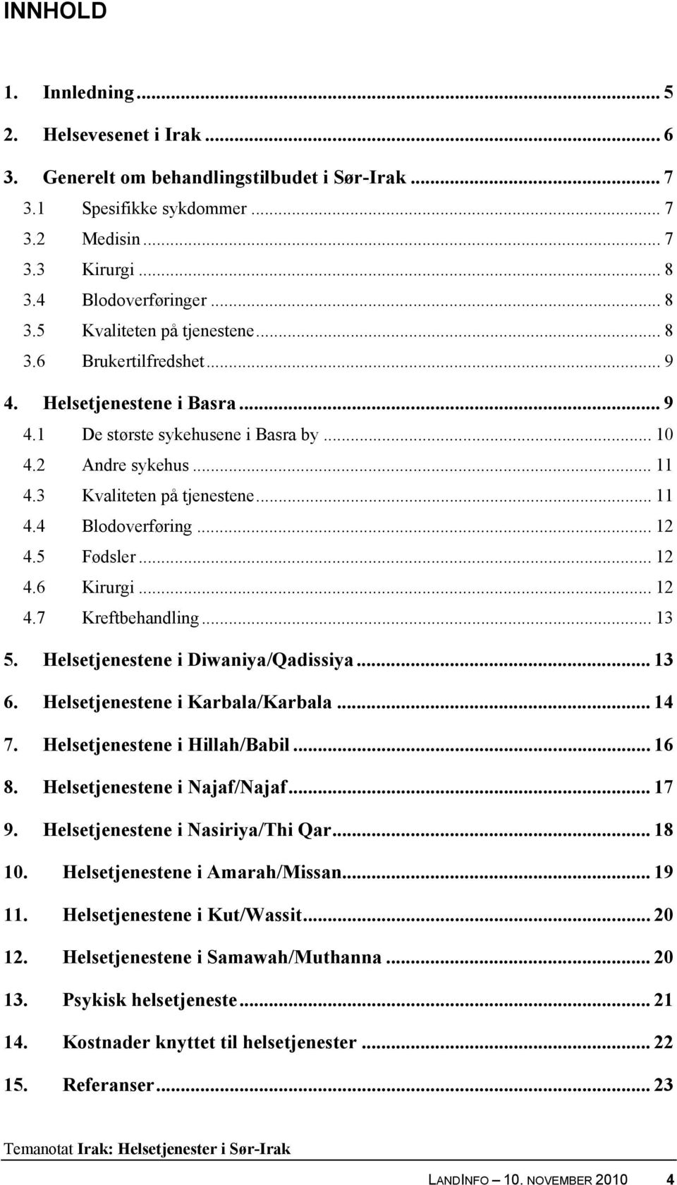 5 Fødsler... 12 4.6 Kirurgi... 12 4.7 Kreftbehandling... 13 5. Helsetjenestene i Diwaniya/Qadissiya... 13 6. Helsetjenestene i Karbala/Karbala... 14 7. Helsetjenestene i Hillah/Babil... 16 8.